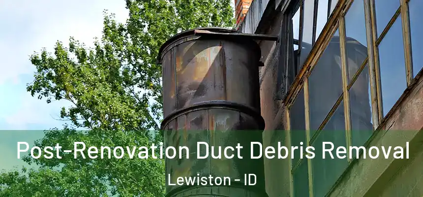  Post-Renovation Duct Debris Removal Lewiston - ID